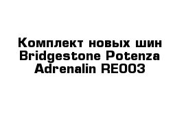 Комплект новых шин Bridgestone Potenza Adrenalin RE003 